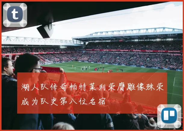 湖人队传奇帕特莱利荣膺雕像殊荣成为队史第八位名宿