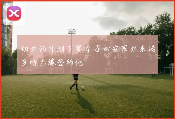 切尔西计划下赛季召回安塞尔米诺多特无缘签约他