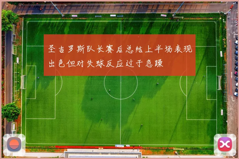 圣吉罗斯队长赛后总结上半场表现出色但对失球反应过于急躁