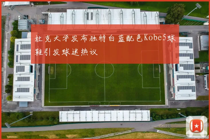 杜克大学发布独特白蓝配色Kobe5球鞋引发球迷热议